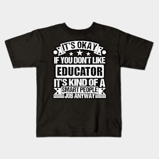 Educator lover It's Okay If You Don't Like Educator It's Kind Of A Smart People job Anyway Kids T-Shirt